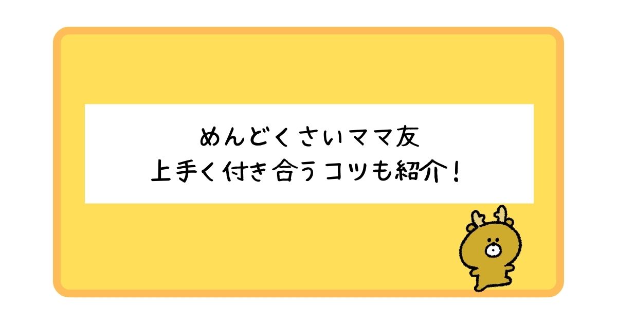 めんどくさいママ友の特徴とは？対処法についてもあわせて紹介！