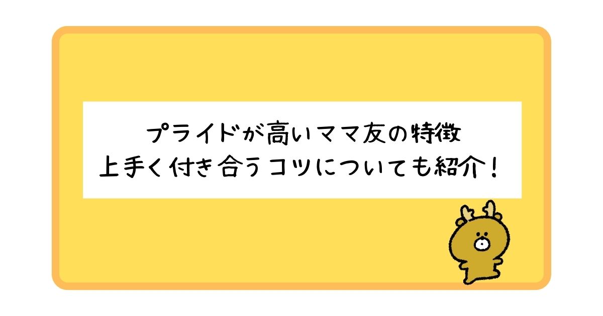 プライドが高いママ友の特徴とは？上手く付き合うコツもあわせて紹介！