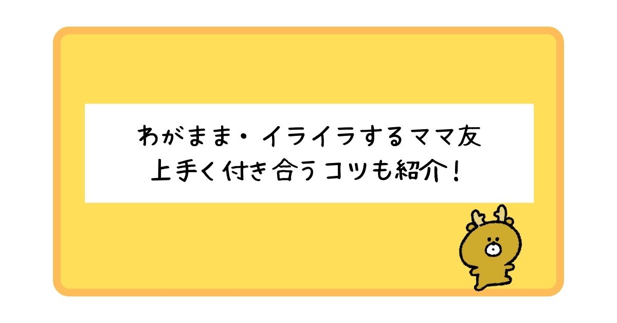 わがまま・イライラするママ友の特徴とは？対処法についても紹介！