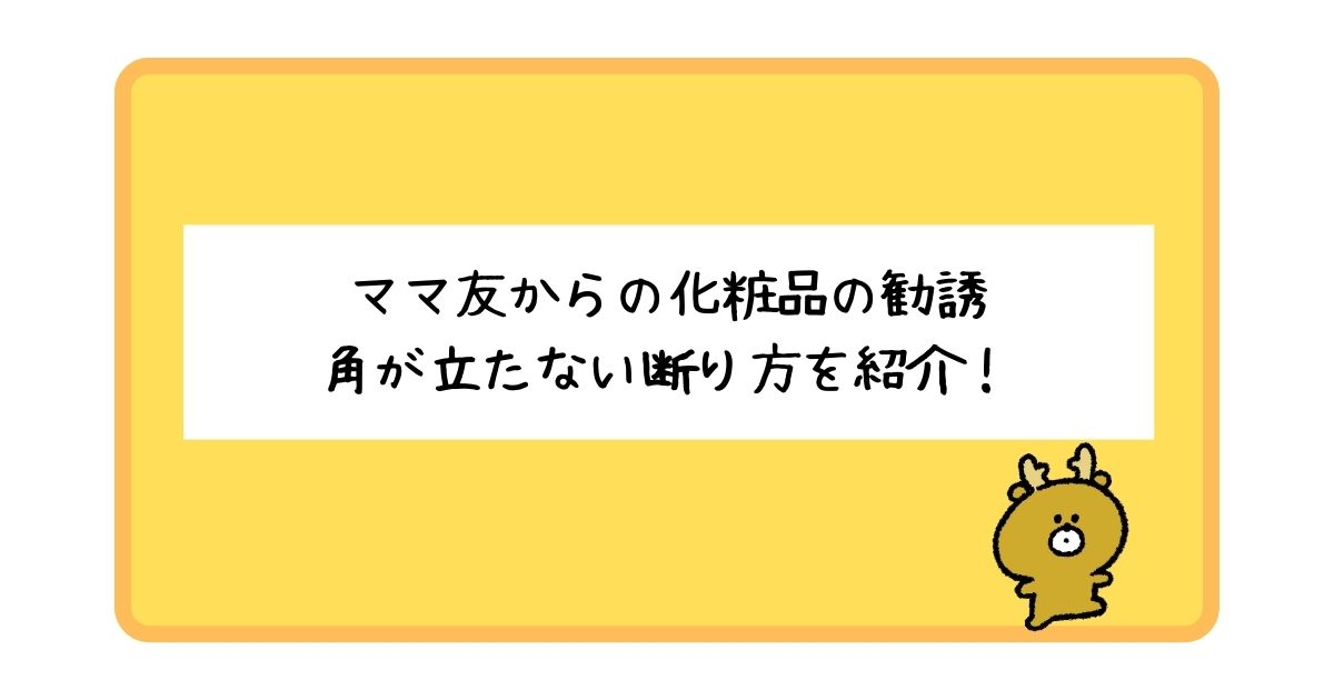 ママ友からの化粧品の勧誘の断り方を一挙紹介！【角を立てずに断るコツ】