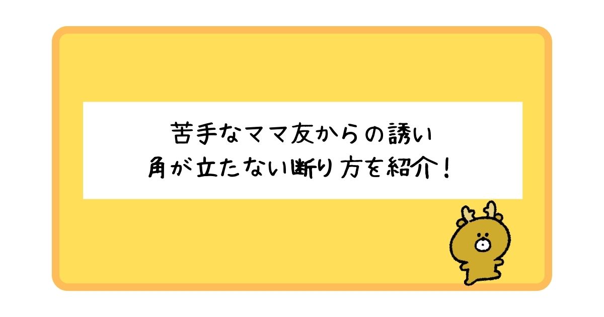 苦手なママ友からの誘いの断り方を一挙紹介！【角を立てずに断るコツ】