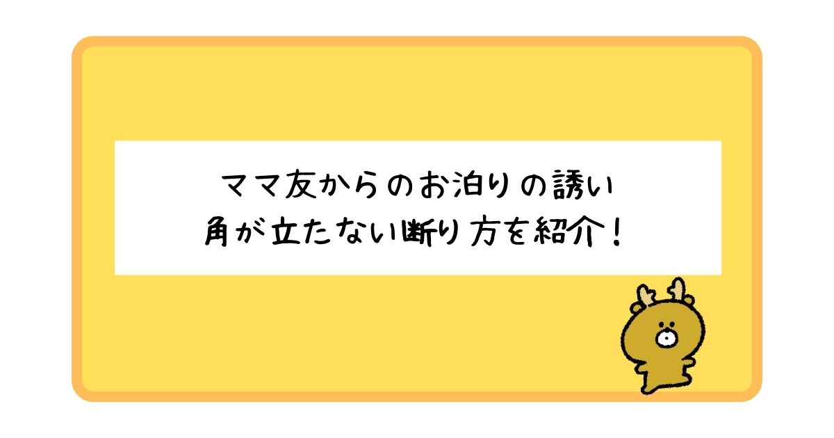 ママ友からのお泊りの断り方について一挙紹介！【角を立てずに断るコツ】